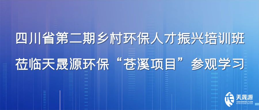 四川省第二期鄉(xiāng)村環(huán)保人才振興培訓(xùn)班蒞臨天晟源環(huán)?！吧n溪項(xiàng)目”參觀學(xué)習(xí)